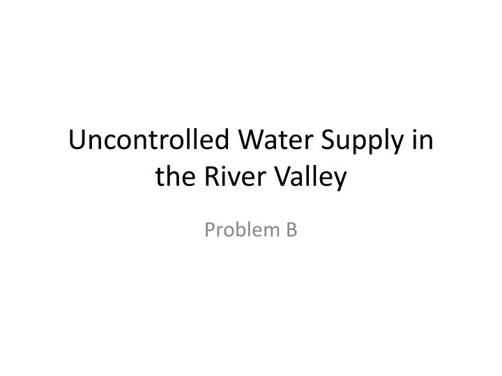 uncontrolled water supply in the river valley