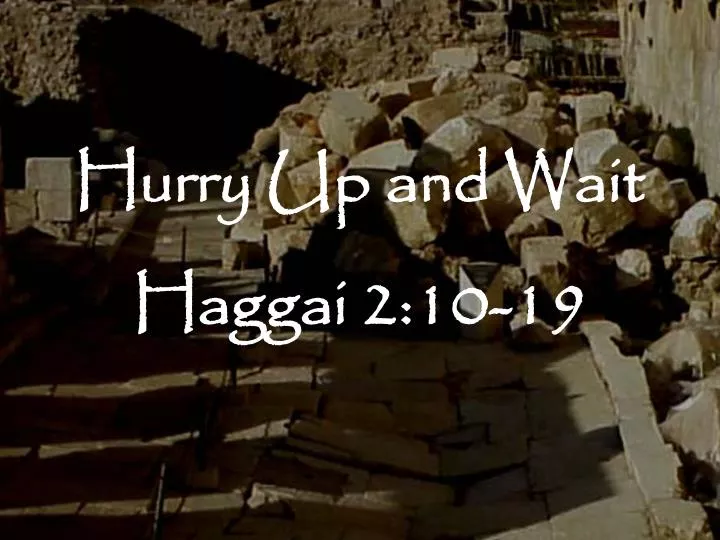 hurry up and wait haggai 2 10 19