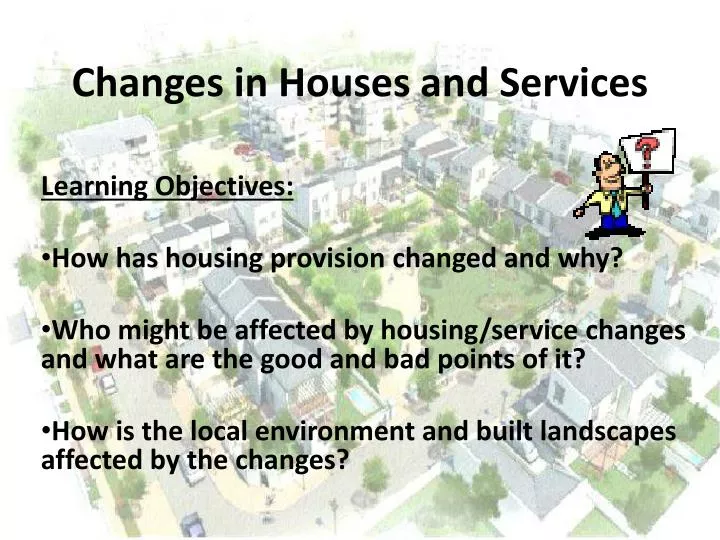 changes in houses and services