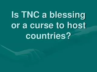 Is TNC a blessing or a curse to host countries?