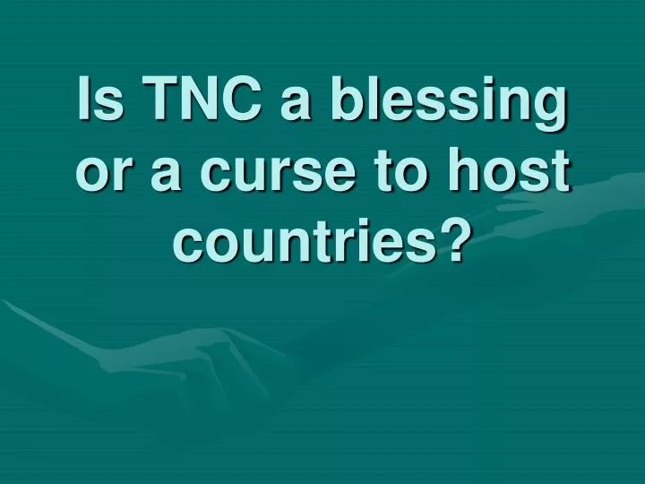 is tnc a blessing or a curse to host countries