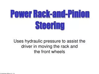 Uses hydraulic pressure to assist the driver in moving the rack and the front wheels