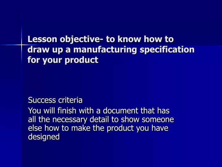 lesson objective to know how to draw up a manufacturing specification for your product