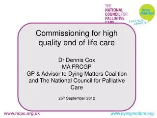 Commissioning for high quality end of life care Dr Dennis Cox MA FRCGP