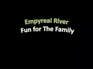 Empyreal River Fun for The Family