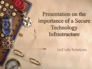 Presentation on the importance of a Secure Technology Infrastructure