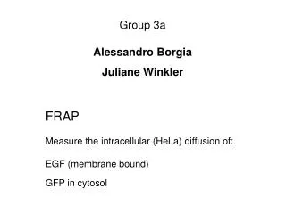 FRAP Measure the intracellular (HeLa) diffusion of: EGF (membrane bound) GFP in cytosol