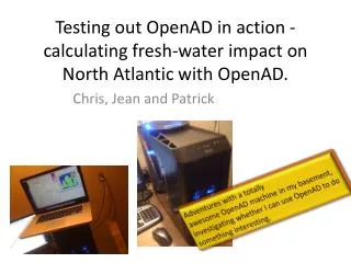 Testing out OpenAD in action - calculating fresh-water impact on North Atlantic with OpenAD .