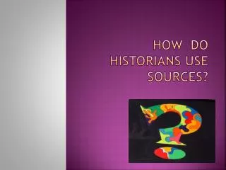 How do Historians use sources?