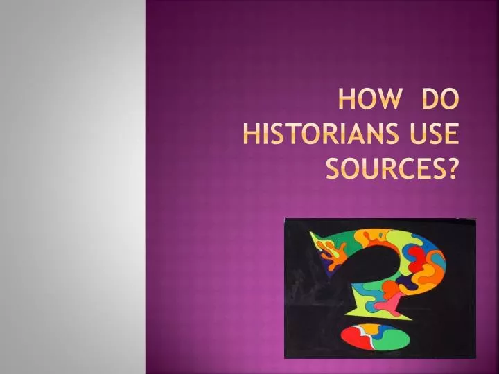 how do historians use sources