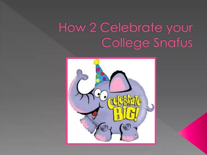 how 2 celebrate your college snafus