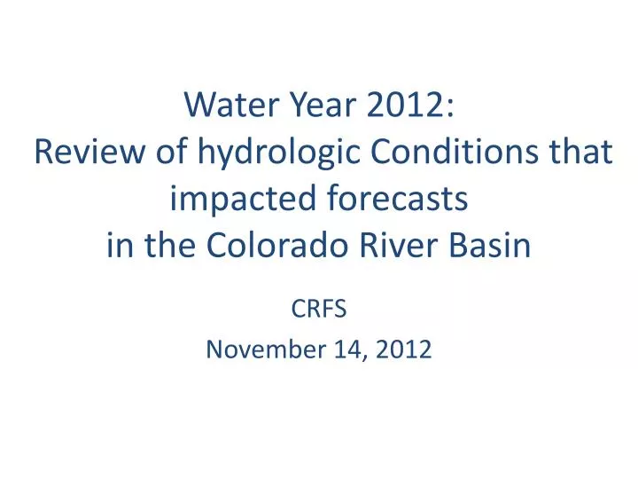 water year 2012 review of hydrologic conditions that impacted forecasts in the colorado river basin