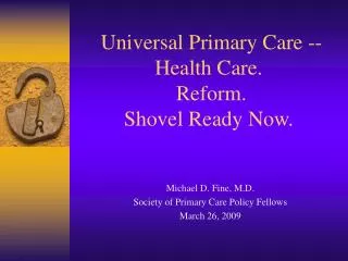Universal Primary Care -- Health Care. Reform. Shovel Ready Now.