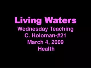 Living Waters Wednesday Teaching C. Holoman-#21 March 4, 2009 Health