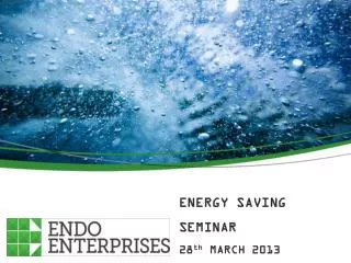 ENERGY SAVING SEMINAR 28 th MARCH 2013 PRESENTATION # 2
