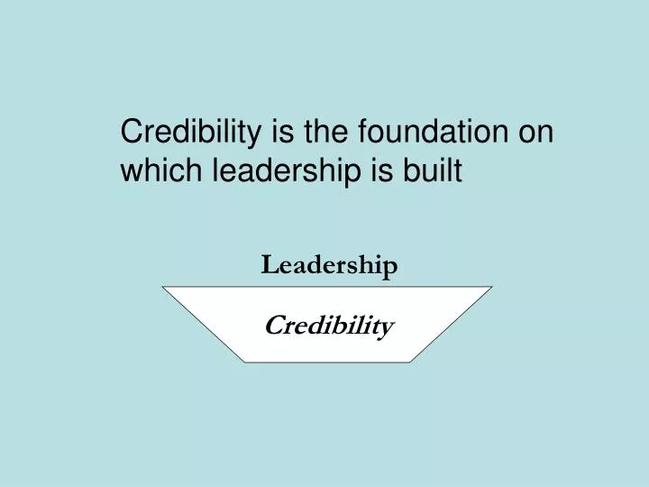 credibility is the foundation on which leadership is built