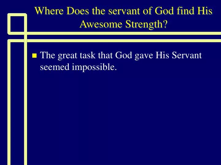 where does the servant of god find his awesome strength