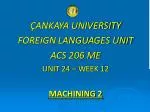 ÇANKAYA UNIVERSITY FOREIGN LANGUAGES UNIT ACS 206 ME UNIT 24 – WEEK 12 MACHINING 2 - slide 1