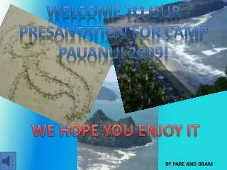 WELCOME TO OUR PRESANTATION for camp Pauanui 2009!