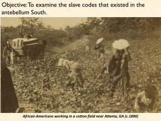 Objective: To examine the slave codes that existed in the antebellum South.