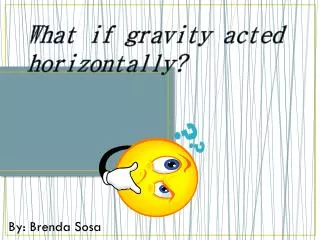 What if gravity acted horizontally?