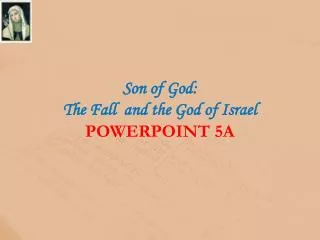 Son of God: The Fall and the God of Israel POWERPOINT 5A