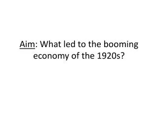 Aim : What led to the booming economy of the 1920s?