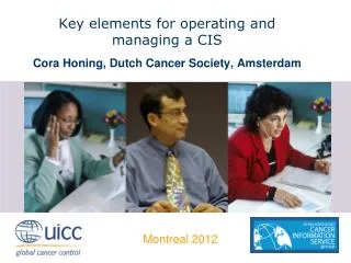 Key elements for operating and managing a CIS Cora Honing, Dutch Cancer Society, Amsterdam