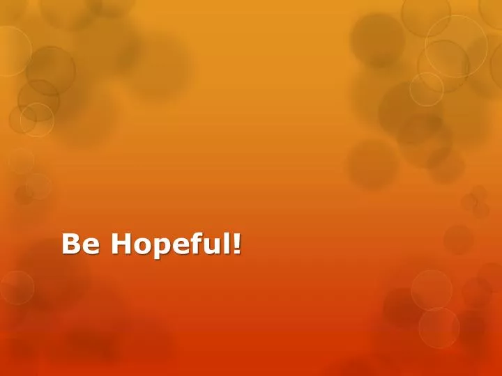be hopeful