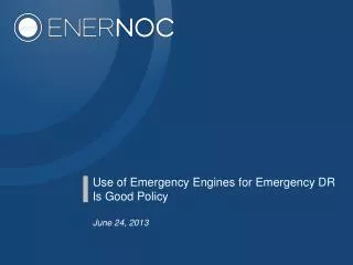 Use of Emergency Engines for Emergency DR Is Good Policy June 24, 2013