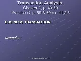 Transaction Analysis , Chapter 3, p. 49-59 Practice Q: p. 59 &amp; 60 ex. #1,2,3