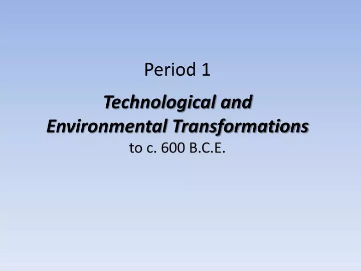 period 1 technological and environmental transformations to c 600 b c e