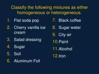 Classify the following mixtures as either homogeneous or heterogeneous.