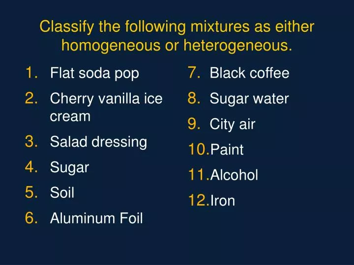 classify the following mixtures as either homogeneous or heterogeneous