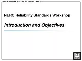 NERC Reliability Standards Workshop Introduction and Objectives