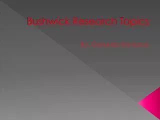 Bushwick Research T opics