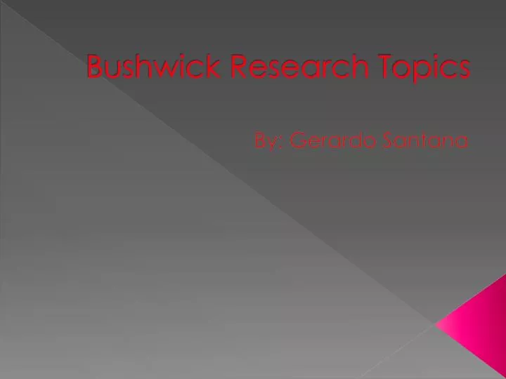 bushwick research t opics