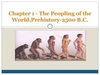 Chapter 1 - The Peopling of the World,Prehistory-2500 B.C.