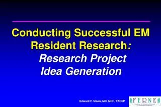 Conducting Successful EM Resident Research : Research Project Idea Generation