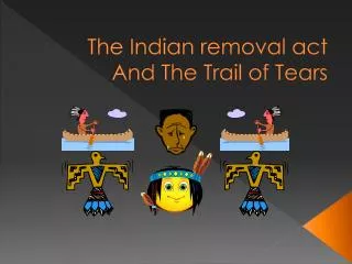 The Indian removal act And The Trail of Tears