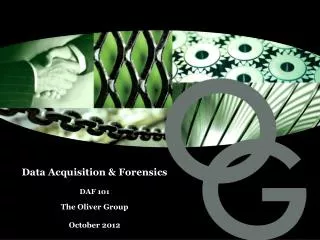 Data Acquisition &amp; Forensics DAF 101 The Oliver Group October 2012
