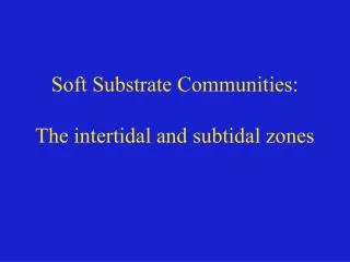 Soft Substrate Communities: The intertidal and subtidal zones