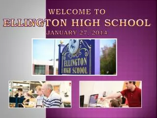 Welcome to Ellington High School January 27, 2014