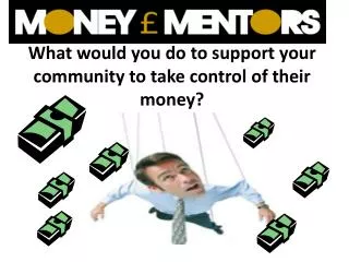 What would you do to support your community to take control of their money?