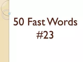 50 Fast Words #23