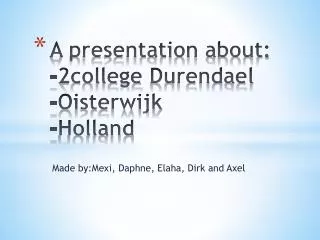 A presentation about: -2college Durendael - Oisterwijk -Holland