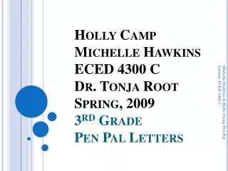 Holly Camp Michelle Hawkins ECED 4300 C Dr. Tonja Root Spring, 2009 3 rd Grade Pen Pal Letters