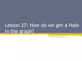 Lesson 27: How do we get a Hole in the graph?