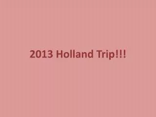 2013 Holland Trip!!!