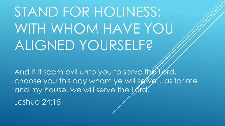 stand for holiness with whom have you aligned yourself